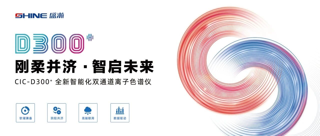 剛?cè)岵?智啟未來 | 盛瀚CIC-D300+全新智能化雙通道離子色譜儀隆重發(fā)布！