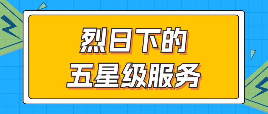 烈日下的五星級服務(wù) | 輾轉(zhuǎn)四地奔波1000多公里，為客戶送上星級服務(wù)！